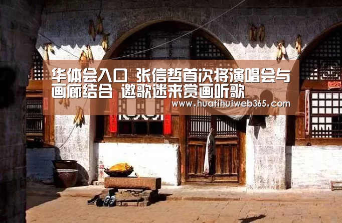 华体会入口_张信哲首次将演唱会与画廊结合 邀歌迷来赏画听歌(图2) 华体会平台